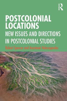 Postcolonial Locations: New Issues and Directions in Postcolonial Studies - Robert Spencer,Anastasia Valassopoulos - cover