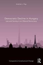 Democratic Decline in Hungary: Law and Society in an Illiberal Democracy