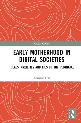 Early Motherhood in Digital Societies: Ideals, Anxieties and Ties of the Perinatal - Ranjana Das - cover