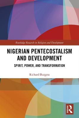 Nigerian Pentecostalism and Development: Spirit, Power, and Transformation - Richard Burgess - cover