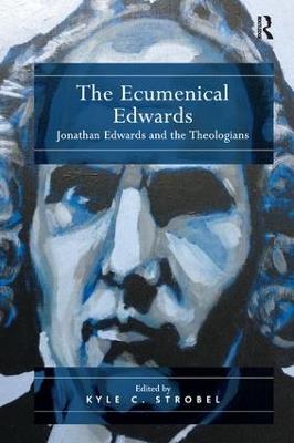 The Ecumenical Edwards: Jonathan Edwards and the Theologians - Kyle C. Strobel - cover