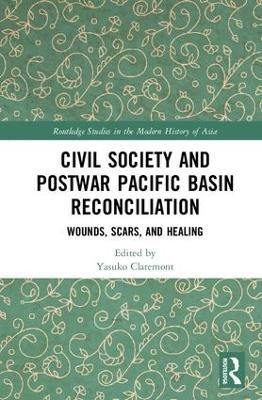 Civil Society and Postwar Pacific Basin Reconciliation: Wounds, Scars, and Healing - cover