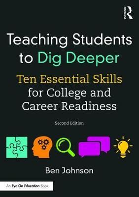 Teaching Students to Dig Deeper: Ten Essential Skills for College and Career Readiness - Ben Johnson - cover