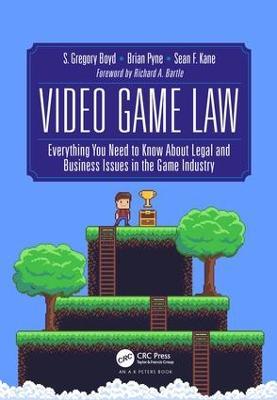 Video Game Law: Everything you need to know about Legal and Business Issues in the Game Industry - S. Gregory Boyd,Brian Pyne,Sean F. Kane - cover