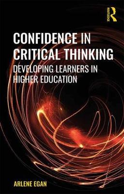 Confidence in Critical Thinking: Developing Learners in Higher Education - Arlene Egan - cover