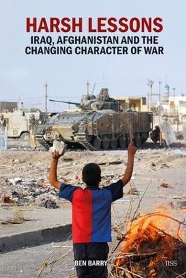 Harsh Lessons: Iraq, Afghanistan and the Changing Character of War - Ben Barry - cover
