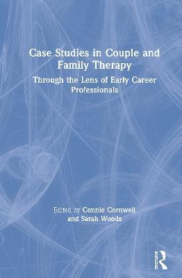 Case Studies in Couple and Family Therapy: Through the Lens of Early Career Professionals - cover