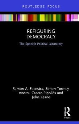 Refiguring Democracy: The Spanish Political Laboratory - Ramón Feenstra,Simon Tormey,Andreu Casero-Ripollés - cover