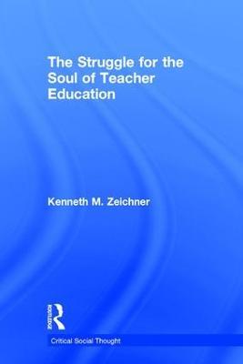 The Struggle for the Soul of Teacher Education - Kenneth M. Zeichner - cover