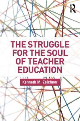The Struggle for the Soul of Teacher Education - Kenneth M. Zeichner - cover