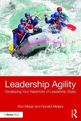 Leadership Agility: Developing Your Repertoire of Leadership Styles - Ron Meyer,Ronald Meijers - cover