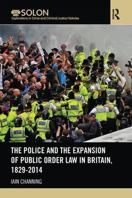 The Police and the Expansion of Public Order Law in Britain, 1829-2014 - Iain Channing - cover