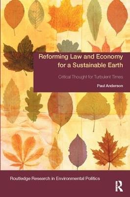 Reforming Law and Economy for a Sustainable Earth: Critical Thought for Turbulent Times - Paul Anderson - cover