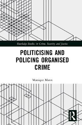 Politicising and Policing Organised Crime - Monique Mann - cover