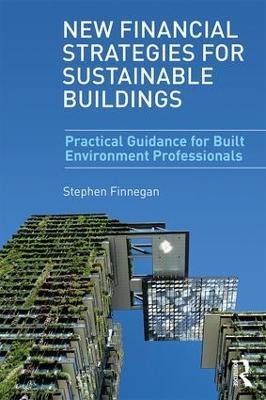 New Financial Strategies for Sustainable Buildings: Practical Guidance for Built Environment Professionals - Stephen Finnegan - cover