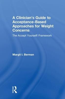 A Clinician’s Guide to Acceptance-Based Approaches for Weight Concerns: The Accept Yourself! Framework - Margit Berman - cover
