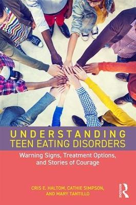 Understanding Teen Eating Disorders: Warning Signs, Treatment Options, and Stories of Courage - Cris E. Haltom,Cathie Simpson,Mary Tantillo - cover