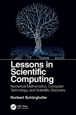 Lessons in Scientific Computing: Numerical Mathematics, Computer Technology, and Scientific Discovery - Norbert Schorghofer - cover
