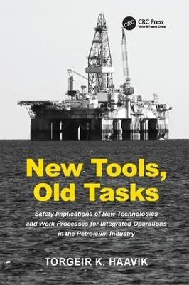 New Tools, Old Tasks: Safety Implications of New Technologies and Work Processes for Integrated Operations in the Petroleum Industry - Torgeir K. Haavik - cover