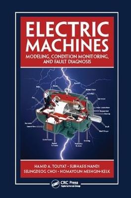Electric Machines: Modeling, Condition Monitoring, and Fault Diagnosis - Hamid A. Toliyat,Subhasis Nandi,Seungdeog Choi - cover
