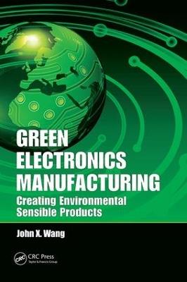 Green Electronics Manufacturing: Creating Environmental Sensible Products - John X. Wang - cover