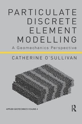 Particulate Discrete Element Modelling: A Geomechanics Perspective - Catherine O'Sullivan - cover