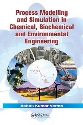 Process Modelling and Simulation in Chemical, Biochemical and Environmental Engineering - Ashok Kumar Verma - cover