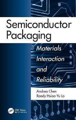 Semiconductor Packaging: Materials Interaction and Reliability - Andrea Chen,Randy Hsiao-Yu Lo - cover