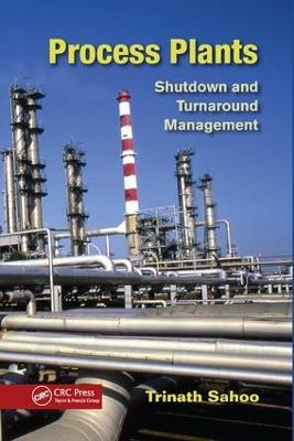 Process Plants: Shutdown and Turnaround Management - Trinath Sahoo - cover