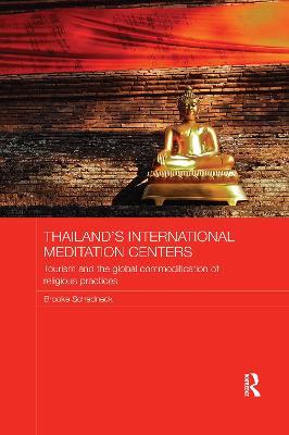 Thailand's International Meditation Centers: Tourism and the Global Commodification of Religious Practices - Brooke Schedneck - cover