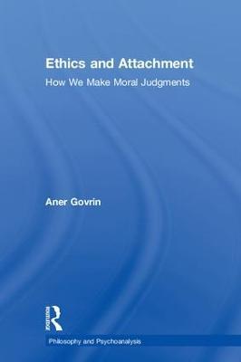 Ethics and Attachment: How We Make Moral Judgments - Aner Govrin - cover