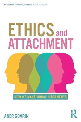 Ethics and Attachment: How We Make Moral Judgments - Aner Govrin - cover