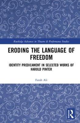 Eroding the Language of Freedom: Identity Predicament in Selected Works of Harold Pinter - Farah Ali - cover