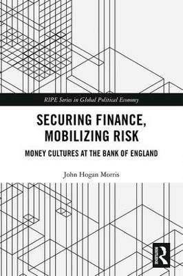Securing Finance, Mobilizing Risk: Money Cultures at the Bank of England - John Morris - cover