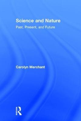 Science and Nature: Past, Present, and Future - Carolyn Merchant - cover