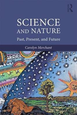 Science and Nature: Past, Present, and Future - Carolyn Merchant - cover
