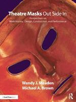 Theatre Masks Out Side In: Perspectives on Mask History, Design, Construction, and Performance