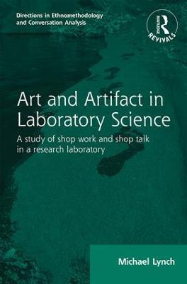Routledge Revivals: Art and Artifact in Laboratory Science (1985): A study of shop work and shop talk in a research laboratory - Michael Lynch - cover