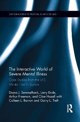 The Interactive World of Severe Mental Illness: Case Studies of the U.S. Mental Health System - Diana J. Semmelhack,Larry Ende,Arthur Freeman - cover