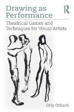 Drawing as Performance: Theatrical Games and Techniques for Visual Artists