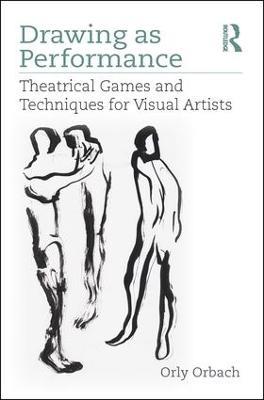 Drawing as Performance: Theatrical Games and Techniques for Visual Artists - Orly Orbach - cover