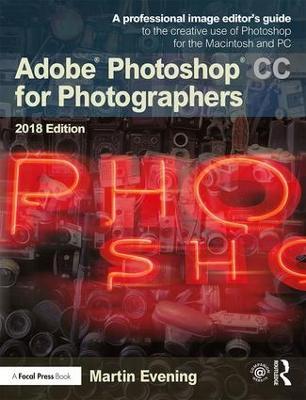 Adobe Photoshop CC for Photographers 2018: A professional image editor's guide to the creative use of Photoshop for the Macintosh and PC - Martin Evening - cover