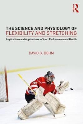 The Science and Physiology of Flexibility and Stretching: Implications and Applications in Sport Performance and Health - David Behm - cover
