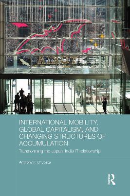 International Mobility, Global Capitalism, and Changing Structures of Accumulation: Transforming the Japan-India IT Relationship - Anthony P. D'Costa - cover