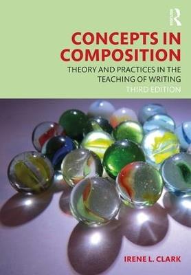 Concepts in Composition: Theory and Practices in the Teaching of Writing - Irene L. Clark - cover