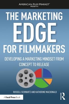 The Marketing Edge for Filmmakers: Developing a Marketing Mindset from Concept to Release - Russell Schwartz,Katherine MacDonald - cover