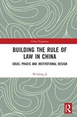 Building the Rule of Law in China: Ideas, Praxis and Institutional Design