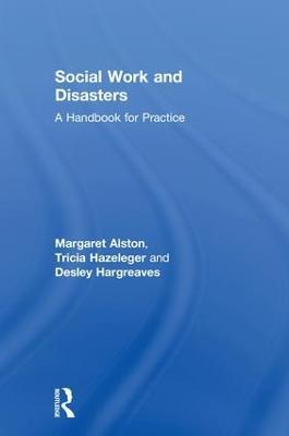 Social Work and Disasters: A Handbook for Practice - Margaret Alston,Tricia Hazeleger,Desley Hargreaves - cover