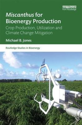 Miscanthus for Bioenergy Production: Crop Production, Utilization and Climate Change Mitigation - Michael B. Jones - cover
