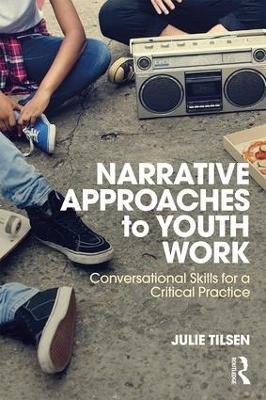 Narrative Approaches to Youth Work: Conversational Skills for a Critical Practice - Julie Tilsen - cover